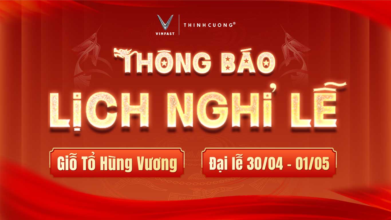 VINFAST THỊNH CƯỜNG THÔNG BÁO LỊCH NGHỈ LỄ GIỖ TỔ HÙNG VƯƠNG VÀ 30/4 – 1/5